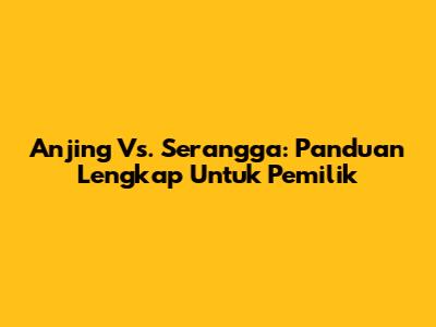 Anjing Vs. Serangga: Panduan Lengkap Untuk Pemilik