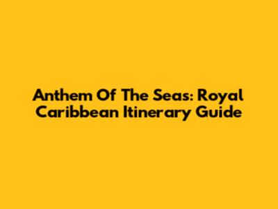 Anthem Of The Seas: Royal Caribbean Itinerary Guide