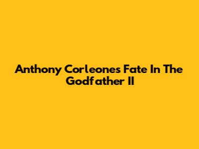 Anthony Corleone's Fate In The Godfather II