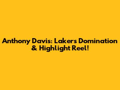 Anthony Davis: Lakers Domination & Highlight Reel!