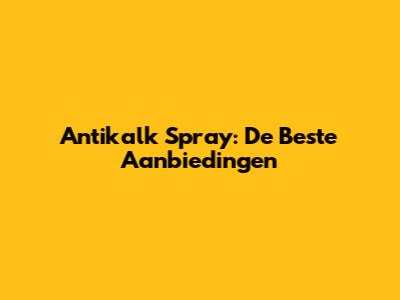 Antikalk Spray: De Beste Aanbiedingen