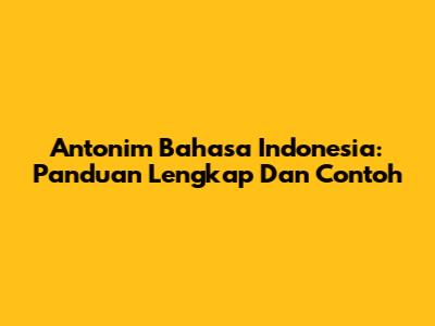 Antonim Bahasa Indonesia: Panduan Lengkap Dan Contoh