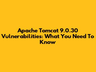 Apache Tomcat 9.0.30 Vulnerabilities: What You Need To Know