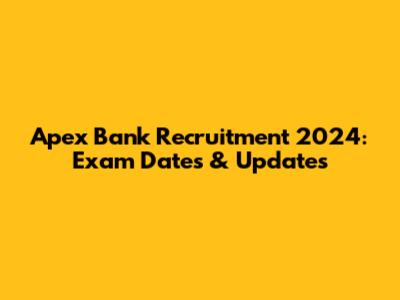 Apex Bank Recruitment 2024: Exam Dates & Updates