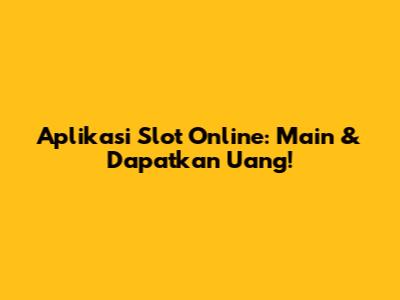 Aplikasi Slot Online: Main & Dapatkan Uang!