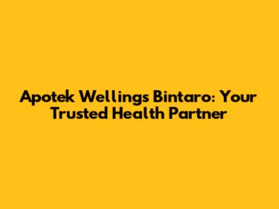 Apotek Wellings Bintaro: Your Trusted Health Partner