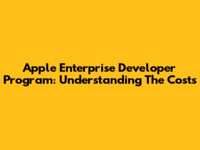 Apple Enterprise Developer Program: Understanding The Costs