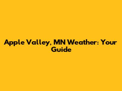 Apple Valley, MN Weather: Your Guide
