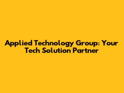 Applied Technology Group: Your Tech Solution Partner