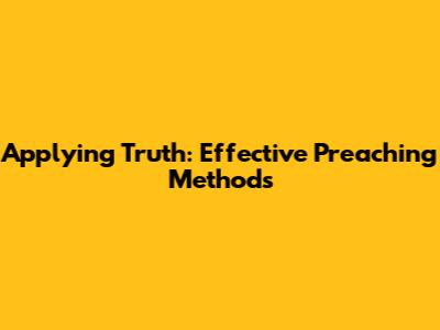 Applying Truth: Effective Preaching Methods