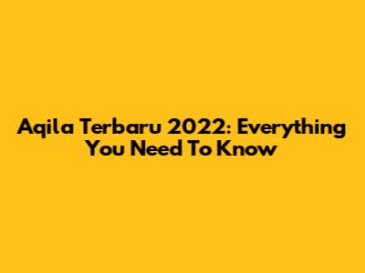 Aqila Terbaru 2022: Everything You Need To Know