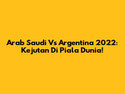 Arab Saudi Vs Argentina 2022: Kejutan Di Piala Dunia!