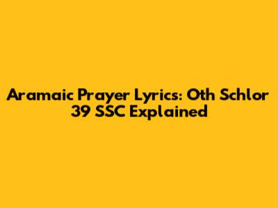Aramaic Prayer Lyrics: Oth Schlor 39 SSC Explained