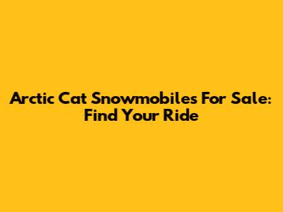 Arctic Cat Snowmobiles For Sale: Find Your Ride