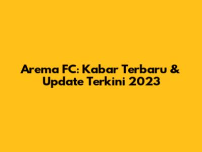Arema FC: Kabar Terbaru & Update Terkini 2023