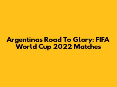 Argentina's Road To Glory: FIFA World Cup 2022 Matches