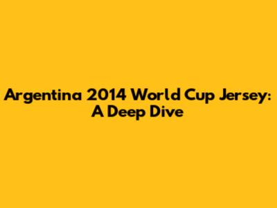 Argentina 2014 World Cup Jersey: A Deep Dive