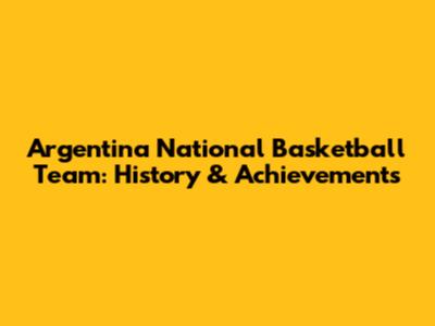 Argentina National Basketball Team: History & Achievements