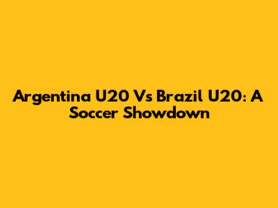 Argentina U20 Vs Brazil U20: A Soccer Showdown