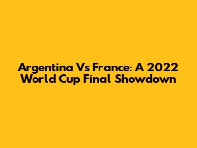 Argentina Vs France: A 2022 World Cup Final Showdown