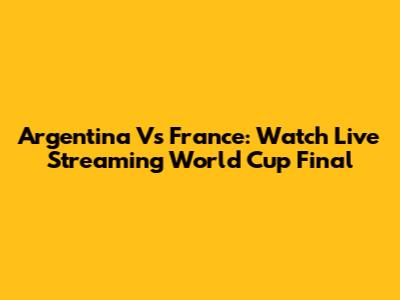 Argentina Vs France: Watch Live Streaming World Cup Final