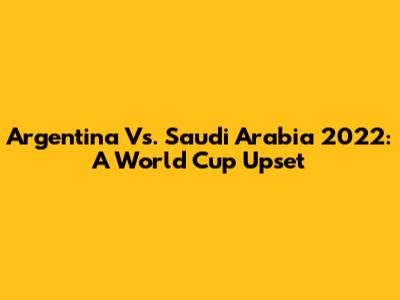 Argentina Vs. Saudi Arabia 2022: A World Cup Upset