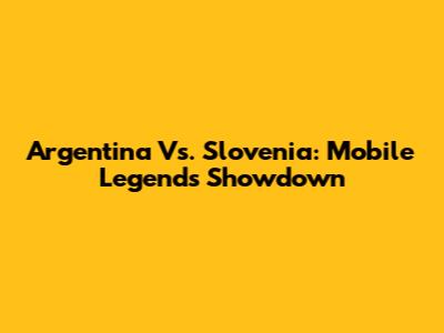 Argentina Vs. Slovenia: Mobile Legends Showdown