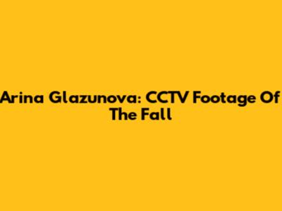 Arina Glazunova: CCTV Footage Of The Fall