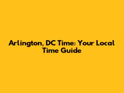 Arlington, DC Time: Your Local Time Guide