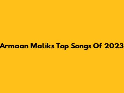 Armaan Malik's Top Songs Of 2023