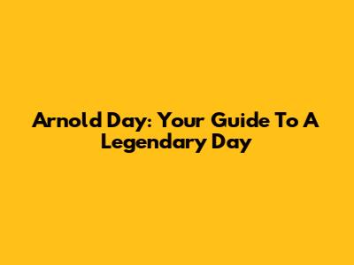 Arnold Day: Your Guide To A Legendary Day
