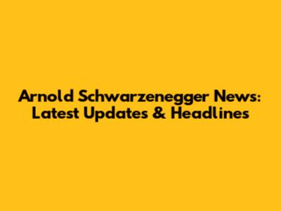 Arnold Schwarzenegger News: Latest Updates & Headlines