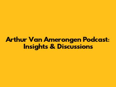 Arthur Van Amerongen Podcast: Insights & Discussions