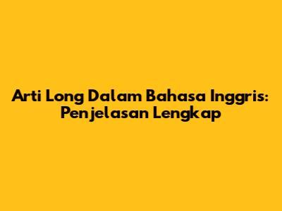 Arti 'Long' Dalam Bahasa Inggris: Penjelasan Lengkap