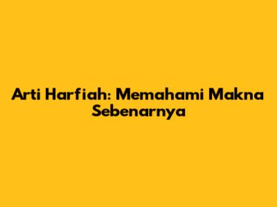 Arti Harfiah: Memahami Makna Sebenarnya