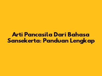 Arti Pancasila Dari Bahasa Sansekerta: Panduan Lengkap