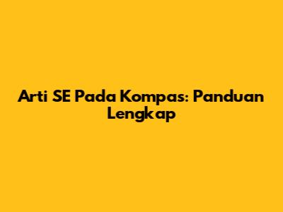Arti SE Pada Kompas: Panduan Lengkap