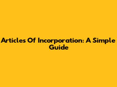 Articles Of Incorporation: A Simple Guide