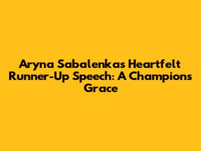Aryna Sabalenka's Heartfelt Runner-Up Speech: A Champion's Grace