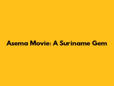 Asema Movie: A Suriname Gem