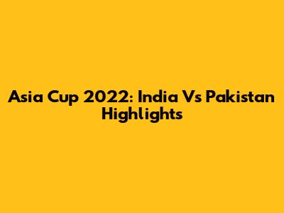 Asia Cup 2022: India Vs Pakistan Highlights