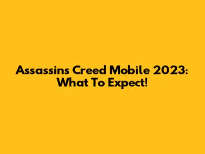 Assassin's Creed Mobile 2023: What To Expect!