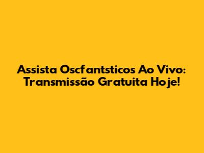 Assista Oscfantsticos Ao Vivo: Transmissão Gratuita Hoje!