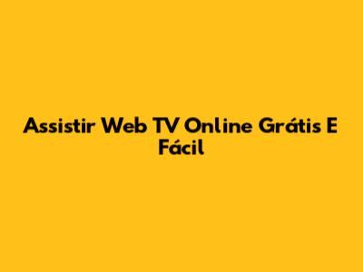 Assistir Web TV Online Grátis E Fácil
