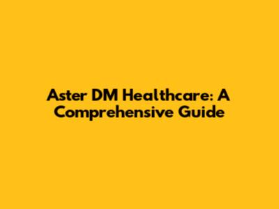 Aster DM Healthcare: A Comprehensive Guide