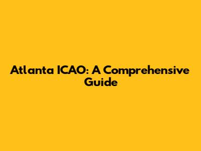 Atlanta ICAO: A Comprehensive Guide