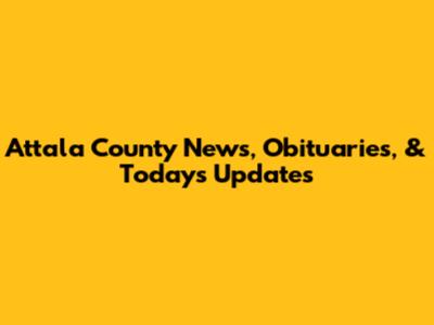 Attala County News, Obituaries, & Today's Updates