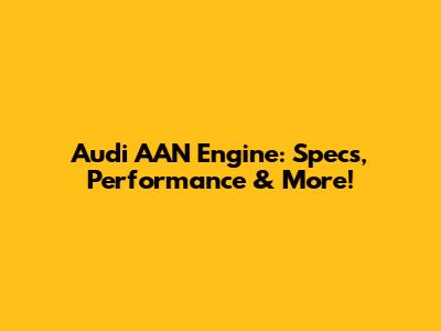 Audi AAN Engine: Specs, Performance & More!
