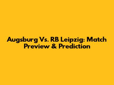 Augsburg Vs. RB Leipzig: Match Preview & Prediction