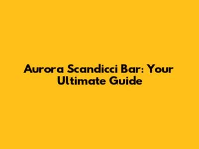Aurora Scandicci Bar: Your Ultimate Guide
